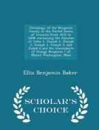 Genealogy Of The Benjamin Family In The United States Of America From 1632 To 1898; Containing The Families Of John 1, Joseph 2, Joseph 3, Joseph 4, J di Ellis Benjamin Baker edito da Scholar's Choice