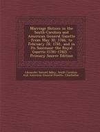 Marriage Notices in the South-Carolina and American General Gazette from May 30, 1766, to February 28, 1781, and in Its Successor the Royal Gazette (1 di Alexander Samuel Salley edito da Nabu Press