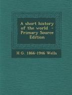 A Short History of the World di H. G. 1866-1946 Wells edito da Nabu Press