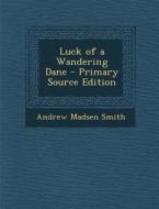 Luck of a Wandering Dane - Primary Source Edition di Andrew Madsen Smith edito da Nabu Press