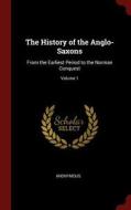 The History of the Anglo-Saxons: From the Earliest Period to the Norman Conquest; Volume 1 di Anonymous edito da CHIZINE PUBN