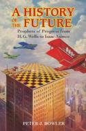 A History of the Future di Peter J. Bowler edito da Cambridge University Press