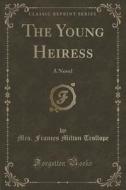 The Young Heiress di Mrs Frances Milton Trollope edito da Forgotten Books