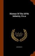 History Of The 107th Infantry, U.s.a di Anonymous edito da Arkose Press