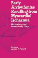 Early Arrhythmias Resulting from Myocardial Ischaemia di James R. Parratt edito da Palgrave Macmillan