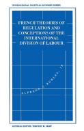 French Theories of Regulation and Conceptions of the International Division of Labour di Alfredo C. Robles edito da Palgrave Macmillan