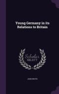 Young Germany In Its Relations To Britain di John Whyte edito da Palala Press