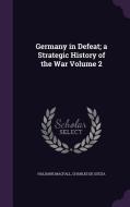 Germany In Defeat; A Strategic History Of The War Volume 2 di Haldane Macfall, Charles De Souza edito da Palala Press
