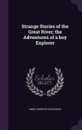 Strange Stories Of The Great River; The Adventures Of A Boy Explorer di Abbie Johnston Grosvenor edito da Palala Press