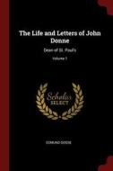 The Life and Letters of John Donne: Dean of St. Paul's; Volume 1 di Edmund Gosse edito da CHIZINE PUBN