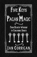 Five Keys of Pagan Magic di Ian Corrigan edito da Lulu.com
