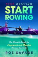 Stop Drifting, Start Rowing: One Woman's Search for Happiness and Meaning Alone on the Pacific di Roz Savage edito da HAY HOUSE