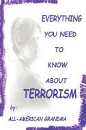 Everything You Need to Know about Terrorism di All-American Grandma, Grandma All-American Grandma edito da AuthorHouse
