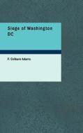 Siege Of Washington Dc di F Colburn Adams edito da Bibliolife