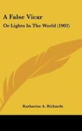 A False Vicar: Or Lights in the World (1902) di Katharine A. Richards edito da Kessinger Publishing