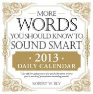The More Words You Should Know To Sound Smart 2013 Daily Calendar di Robert W. Bly edito da Adams Media Corporation