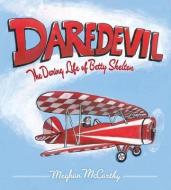 Daredevil: The Daring Life of Betty Skelton di Meghan McCarthy edito da PAULA WISEMAN BOOKS