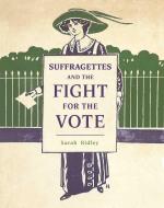 Suffragettes and the Fight for the Vote di Sarah Ridley edito da Hachette Children's Group