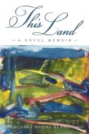 This Land di Moore Blanchar Margaret Moore Blanchard edito da iUniverse