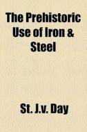 The Prehistoric Use Of Iron & Steel di St John Vincent Day edito da General Books Llc