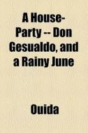 A House-party -- Don Gesualdo, And A Rainy June di Ouida edito da General Books Llc