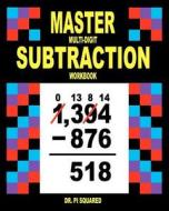 Master Multi-Digit Subtraction Workbook di Pi Squared, Dr Pi Squared edito da Createspace