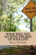 What Will You Do with the Rest of Your Life? di Neil Snyder edito da Createspace