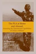 The Pla at Home and Abroad: Assessing the Operational Capabilities of China's Military di Roy Kamphausen, David Lai, Andrew Scobell edito da Createspace