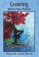 Growing Where I Was Planted: Autobiography by Margaret L. Kryder Warren Founder of Island Poultry Farm, Inc. di Margaret L. Kryder Warren edito da OUTSKIRTS PR