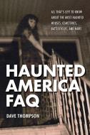 Haunted America FAQ: All That's Left to Know about the Most Haunted Houses, Cemeteries, Battlefields, and More di Dave Thompson edito da BACKBEAT RECORDS