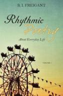 Rhythmic Poetry about Everyday Life di B. I. Freigant edito da Createspace