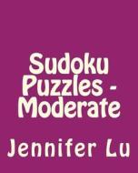 Sudoku Puzzles - Moderate: Easy to Read, Large Grid Sudoku Puzzles di Jennifer Lu edito da Createspace