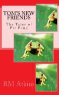 Tom's New Friends: The Tales of Pit Pond di MR R. M. Atkins edito da Createspace