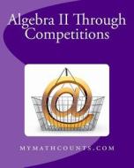 Algebra II Through Competitions di Yongcheng Chen, Sam Chen, Guiling Chen edito da Createspace