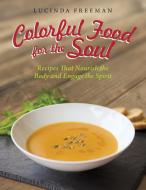 Colorful Food for the Soul di Lucinda Freeman edito da LifeRich Publishing