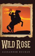 Wild Rose di Alexander Buchan edito da AuthorHouse UK