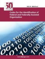 Codes for the Identification of Federal and Federally-Assisted Organization di Nist edito da Createspace