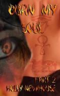 Burn My Soul: Part II di Holly Newhouse, Toni Lewis edito da Createspace