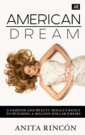 American Dream: A Fashion and Beauty Mogul's Basics to Building a Million Dollar Empire di Anita Rincon edito da Createspace