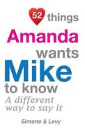 52 Things Amanda Wants Mike to Know: A Different Way to Say It di Jay Ed. Levy, Simone, J. L. Leyva edito da Createspace