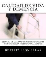 Calidad de Vida y Demencia: Estudio de Calidad de Vida En Personas Con Demencia Institucionalizadas di Beatriz Leon Salas edito da Createspace