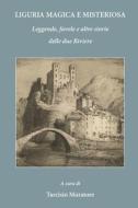 Liguria Magica E Misteriosa: Leggende, Favole E Altre Storie Delle Due Riviere di Tarcisio Muratore edito da Createspace