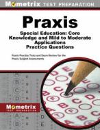 Praxis Special Education: Core Knowledge and Mild to Moderate Applications Practice Questions: Praxis Practice Tests and Exam Review for the Praxis Su edito da MOMETRIX MEDIA LLC