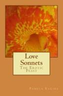 LOVE SONNETS: THE EROTIC FEAST di PAMELA EAKINS edito da LIGHTNING SOURCE UK LTD