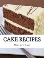 Cake Recipes di MR Nishant K. Baxi edito da Createspace Independent Publishing Platform