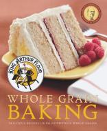 King Arthur Flour Whole Grain Baking: Delicious Recipes Using Nutritious Whole Grains di King Arthur Flour edito da COUNTRYMAN PR