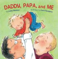 Daddy Papa And Me di Leslea Newman edito da Tricycle Press