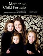 Mother and Child Portraits: Techniques for Professional Digital Photographers di Norman Phillips edito da AMHERST MEDIA