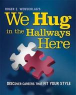 We Hug in the Hallways Here: Discover Careers That Fit Your Style di Roger E. Wenschlag edito da Bookhouse Fulfillment