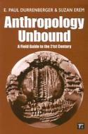 Anthropology Unbound: A Field Guide to the 21st Century di E. Paul Durrenberger, Suzan Erem edito da Paradigm Publishers